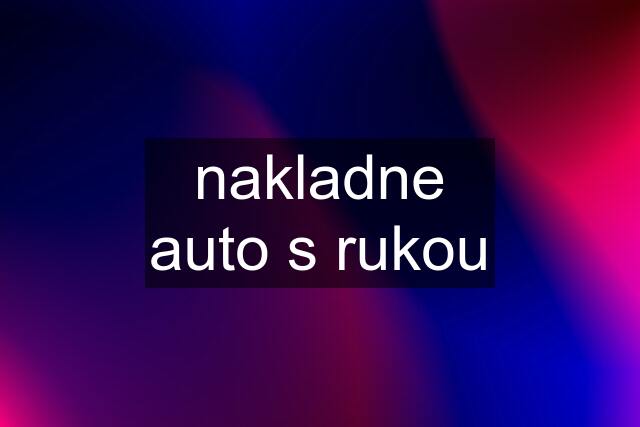 nakladne auto s rukou