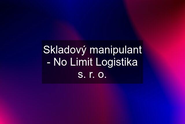 Skladový manipulant - No Limit Logistika s. r. o.