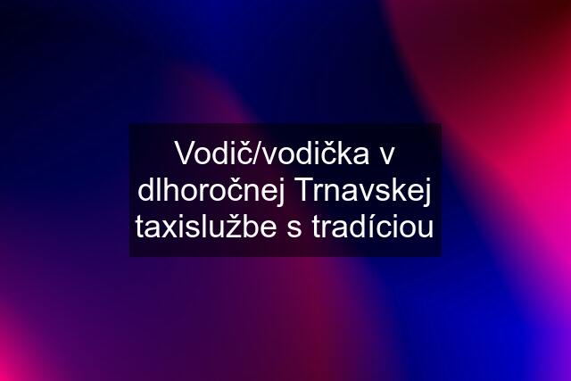 Vodič/vodička v dlhoročnej Trnavskej taxislužbe s tradíciou