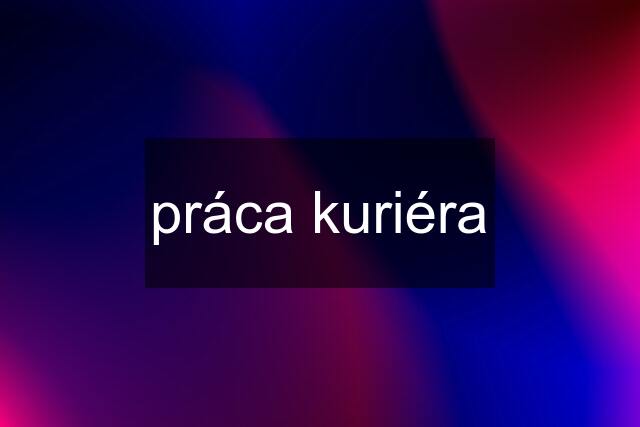 práca kuriéra