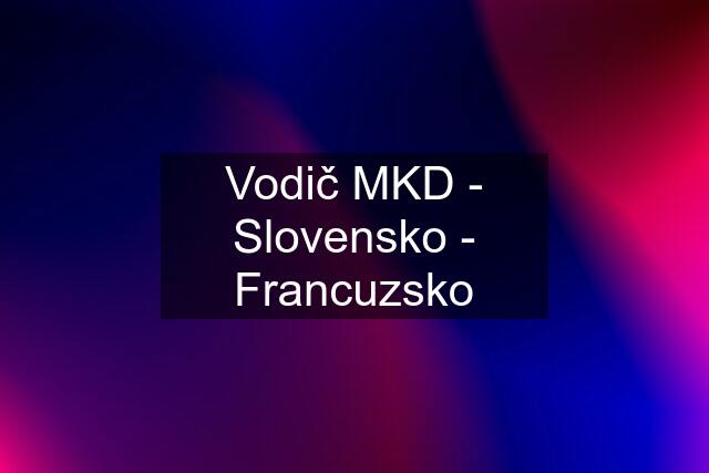 Vodič MKD - Slovensko - Francuzsko