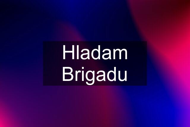 Hladam Brigadu