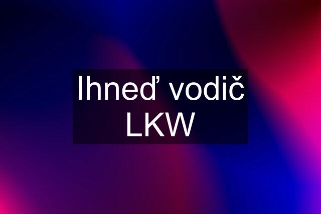 Ihneď vodič LKW