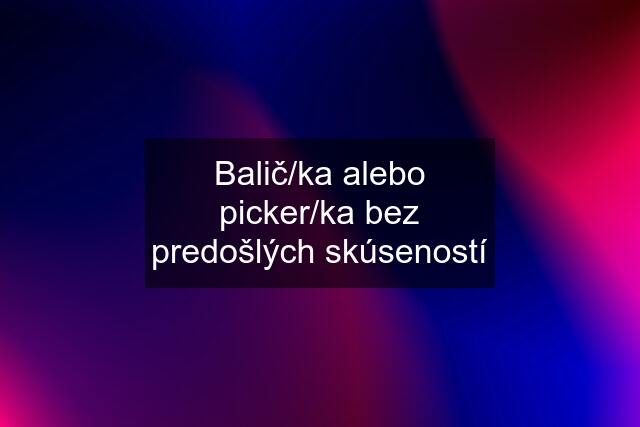 Balič/ka alebo picker/ka bez predošlých skúseností