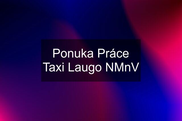 Ponuka Práce Taxi Laugo NMnV