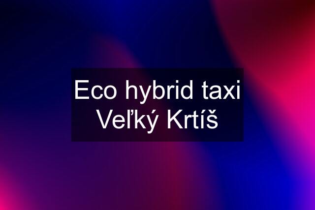 Eco hybrid taxi Veľký Krtíš