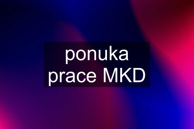 ponuka prace MKD