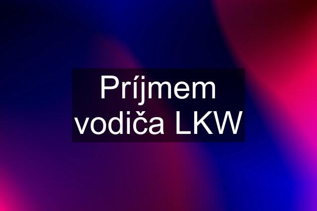 Príjmem vodiča LKW