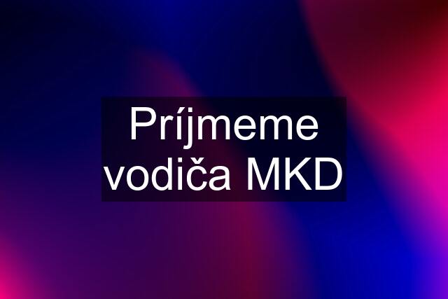 Príjmeme vodiča MKD