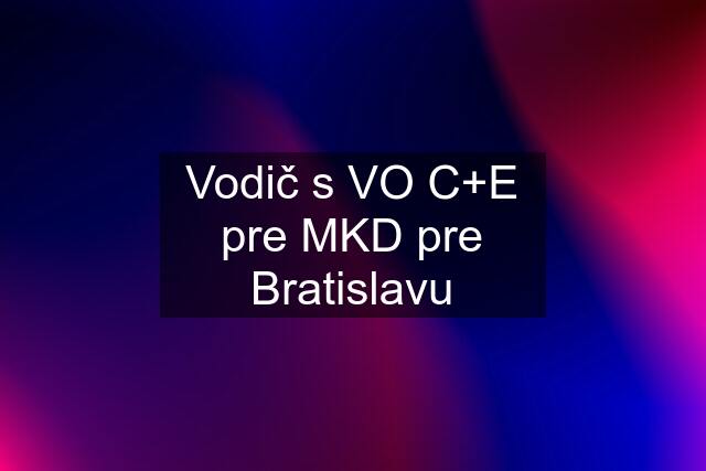 Vodič s VO C+E pre MKD pre Bratislavu