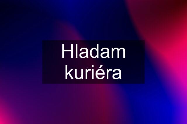 Hladam kuriéra