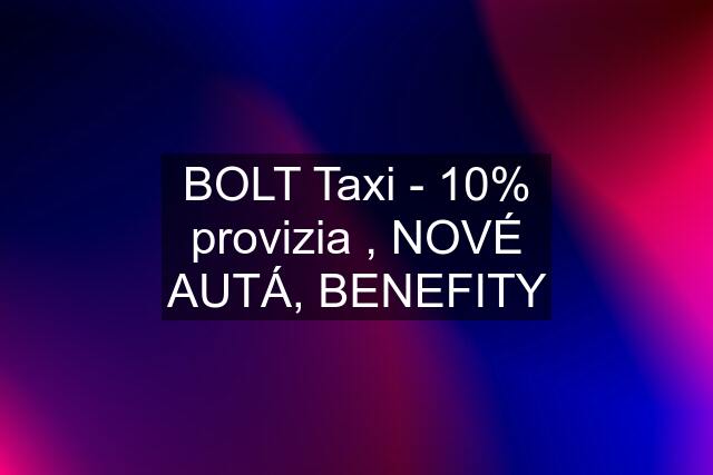 BOLT Taxi - 10% provizia , NOVÉ AUTÁ, BENEFITY