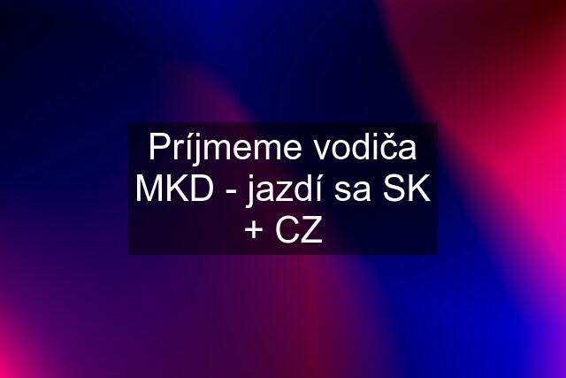 Príjmeme vodiča MKD - jazdí sa SK + CZ