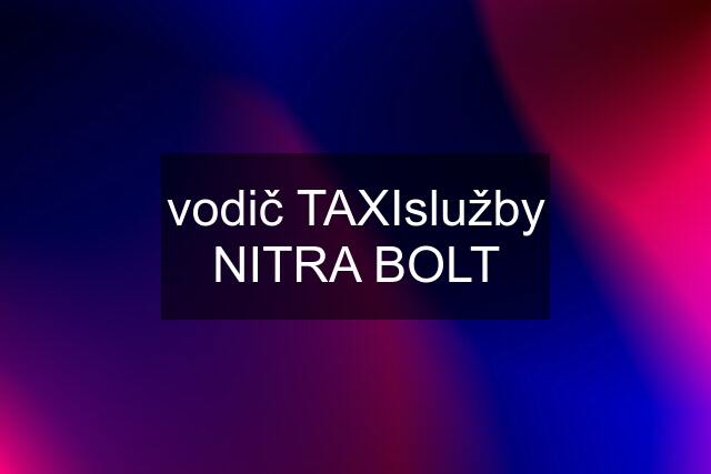 vodič TAXIslužby NITRA BOLT