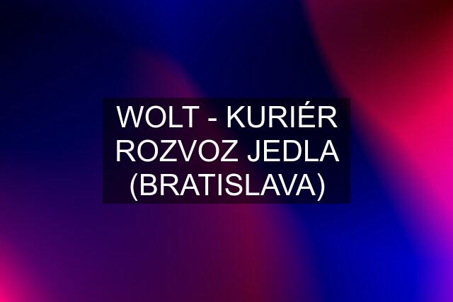 WOLT - KURIÉR ROZVOZ JEDLA (BRATISLAVA)