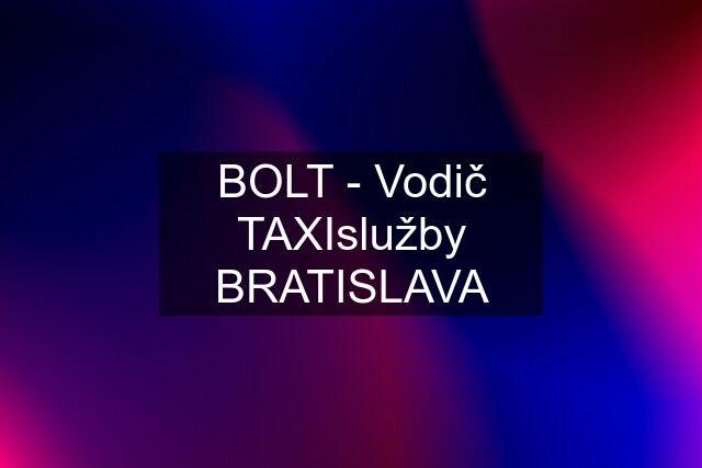 BOLT - Vodič TAXIslužby BRATISLAVA