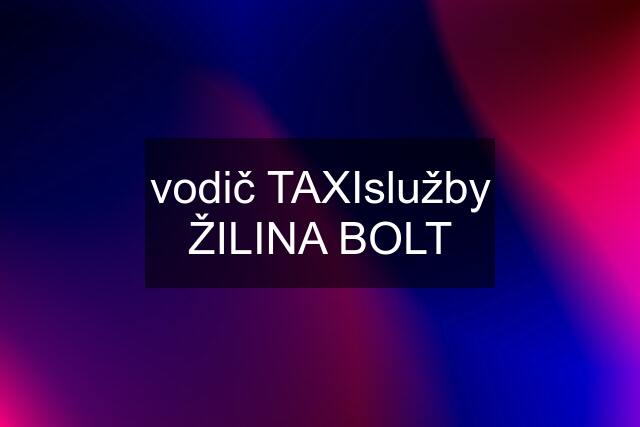 vodič TAXIslužby ŽILINA BOLT