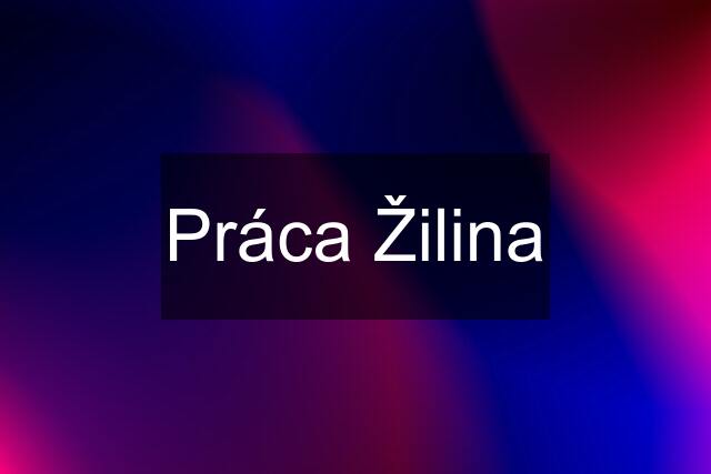 Práca Žilina