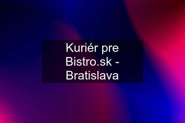 Kuriér pre  - Bratislava