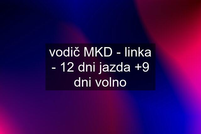 vodič MKD - linka - 12 dni jazda +9 dni volno