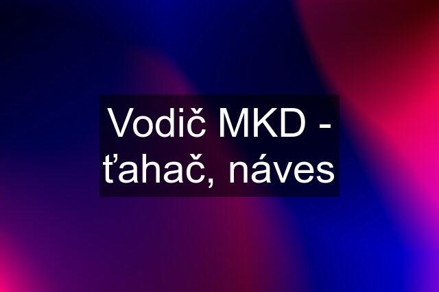 Vodič MKD - ťahač, náves