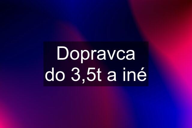 Dopravca do 3,5t a iné