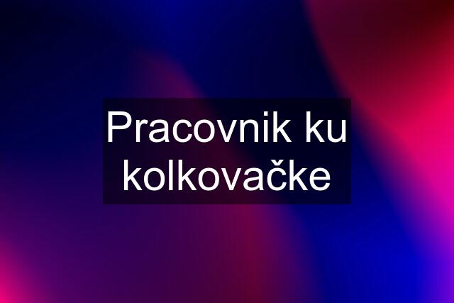 Pracovnik ku kolkovačke