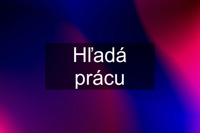 Hľadá prácu