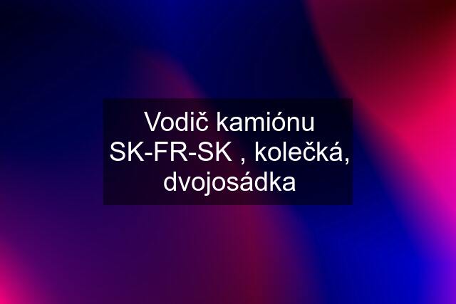 Vodič kamiónu SK-FR-SK , kolečká, dvojosádka