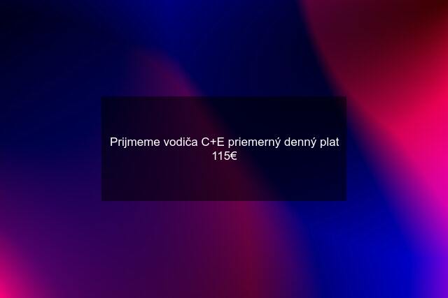 Prijmeme vodiča C+E priemerný denný plat 115€