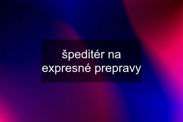 špeditér na expresné prepravy