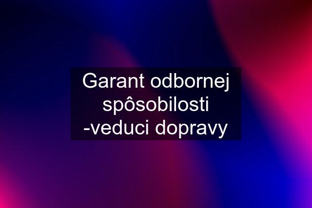 Garant odbornej spôsobilosti -veduci dopravy