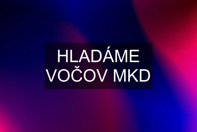 HLADÁME VOČOV MKD