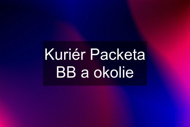 Kuriér Packeta BB a okolie