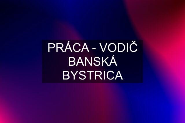 PRÁCA - VODIČ BANSKÁ BYSTRICA