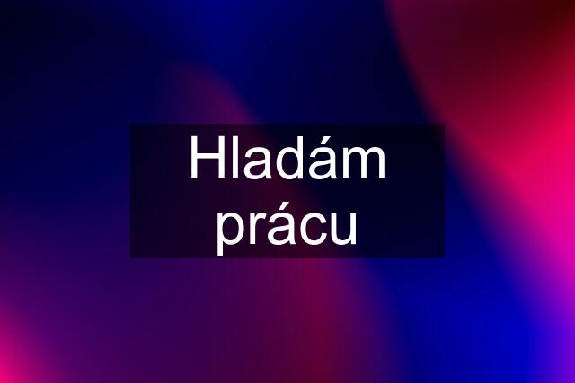 Hladám prácu