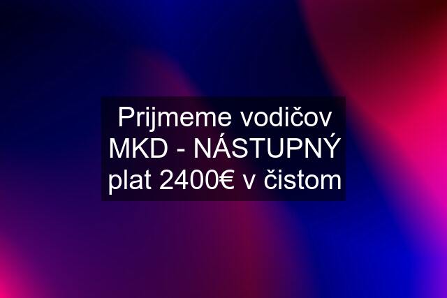 Prijmeme vodičov MKD - NÁSTUPNÝ plat 2400€ v čistom