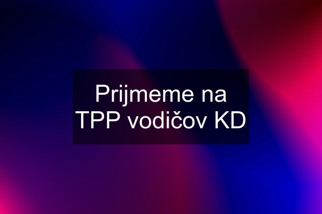 Prijmeme na TPP vodičov KD