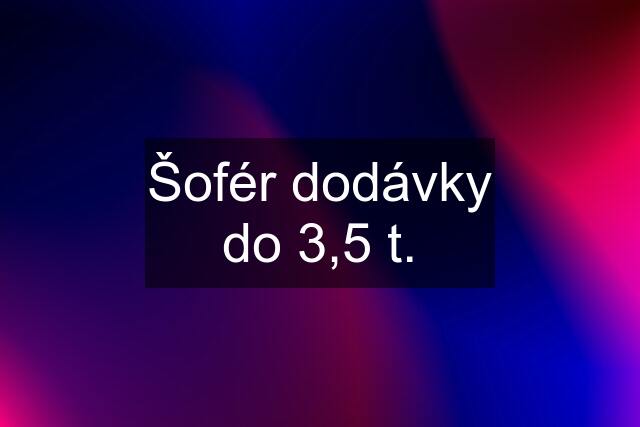 Šofér dodávky do 3,5 t.