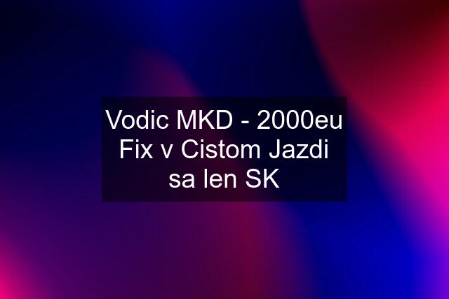 Vodic MKD - 2000eu Fix v Cistom Jazdi sa len SK