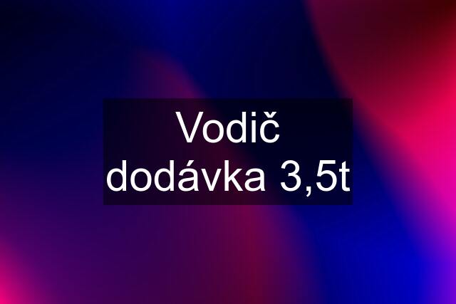 Vodič dodávka 3,5t