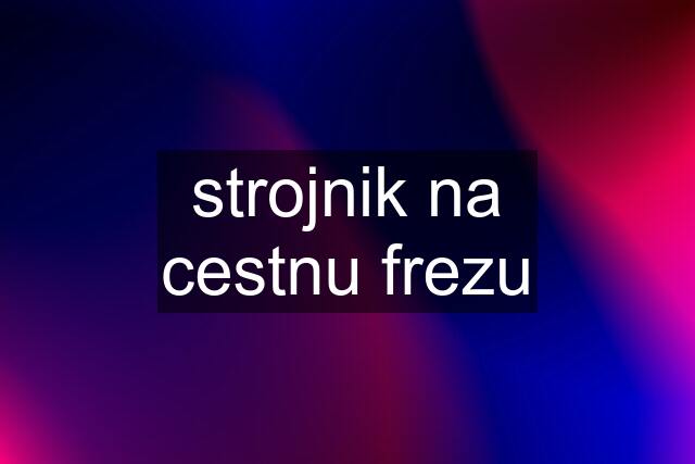 strojnik na cestnu frezu