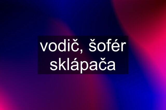 vodič, šofér sklápača