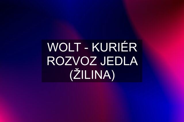 WOLT - KURIÉR ROZVOZ JEDLA (ŽILINA)