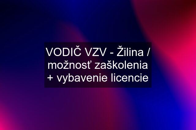 VODIČ VZV - Žilina / možnosť zaškolenia + vybavenie licencie
