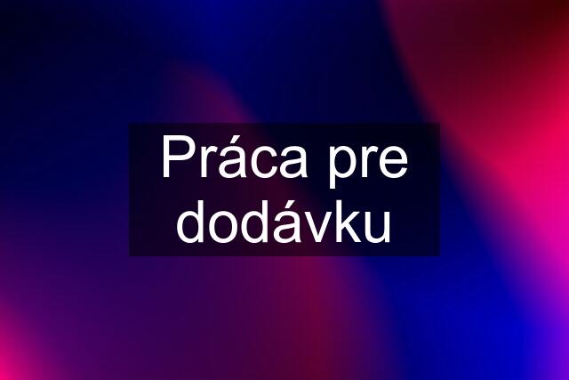 Práca pre dodávku