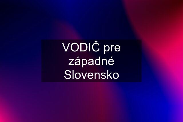 VODIČ pre západné Slovensko