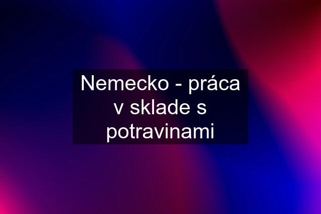 Nemecko - práca v sklade s potravinami