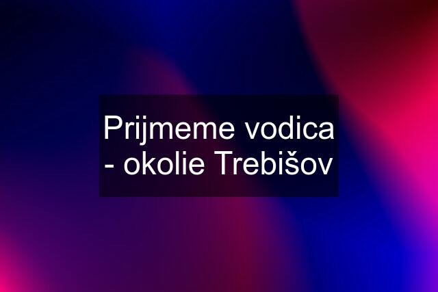 Prijmeme vodica - okolie Trebišov