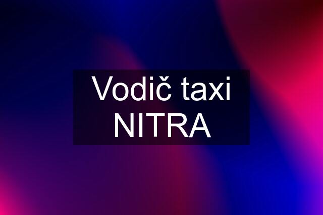 Vodič taxi NITRA